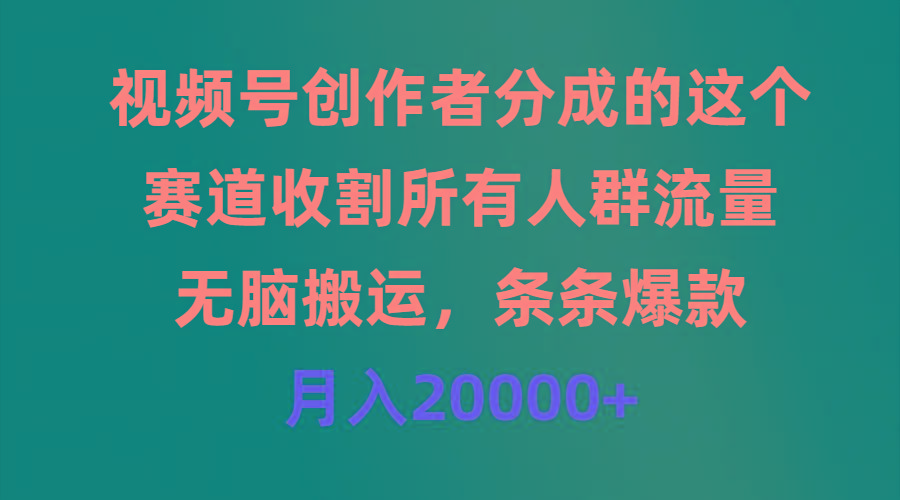 (9406期)视频号创作者分成的这个赛道，收割所有人群流量，无脑搬运，条条爆款，…-创新Ovo