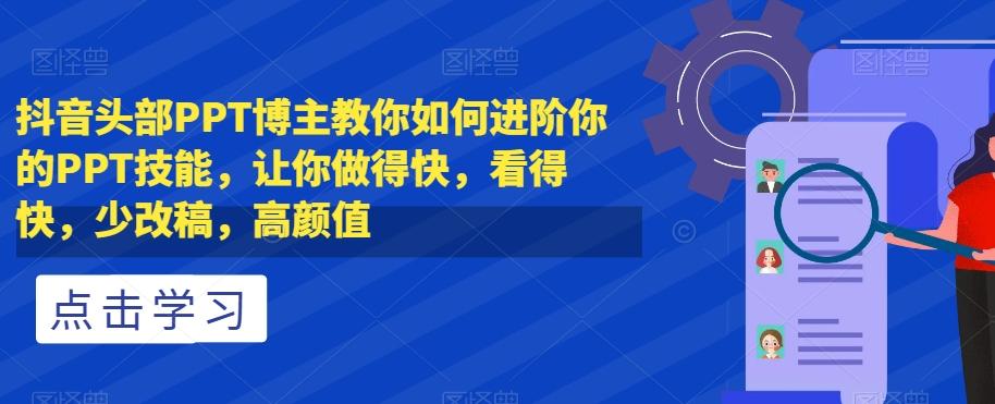 抖音头部PPT博主教你如何进阶你的PPT技能，让你做得快，看得快，少改稿，高颜值-创新Ovo