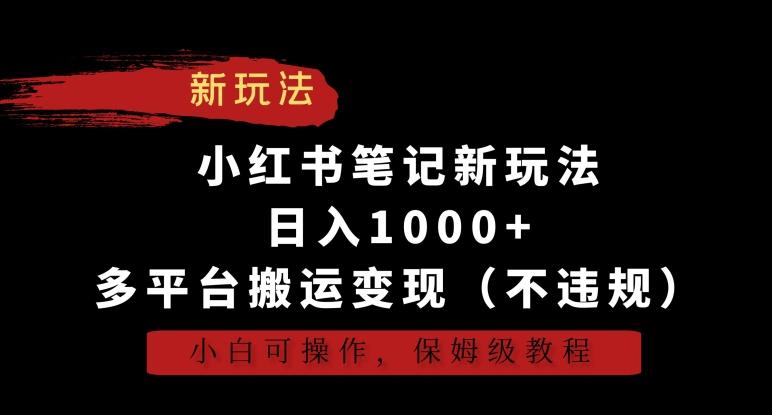 小红书笔记新玩法，日入1000+，多平台搬运变现(不违规)，小白可操作，保姆级教程【揭秘】-创新Ovo