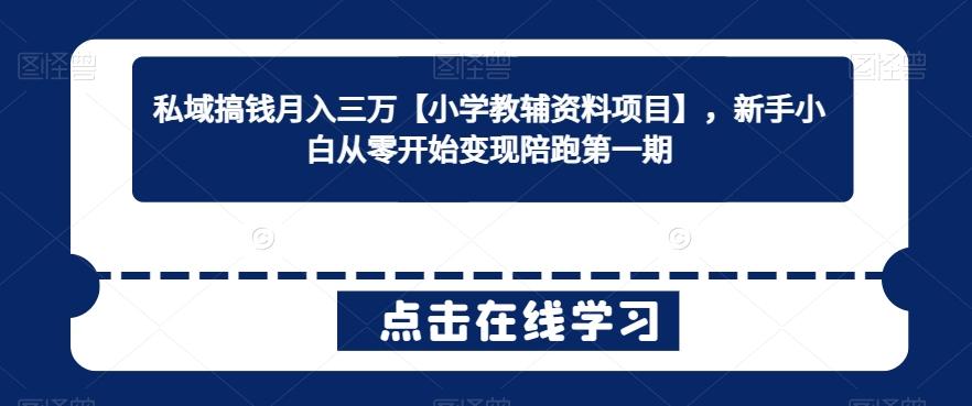 私域搞钱月入三万【小学教辅资料项目】，新手小白从零开始变现陪跑第一期-创新Ovo