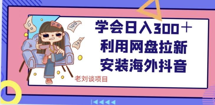学会日入300＋，利用网盘拉新安装海外抖音保姆级教学【揭秘】-创新Ovo
