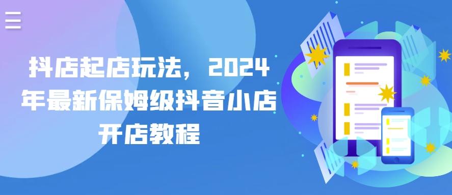 抖店起店玩法，2024年最新保姆级抖音小店开店教程-创新Ovo