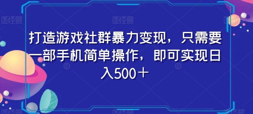 打造游戏社群暴力变现，只需要一部手机简单操作，即可实现日入500＋【揭秘】-创新Ovo