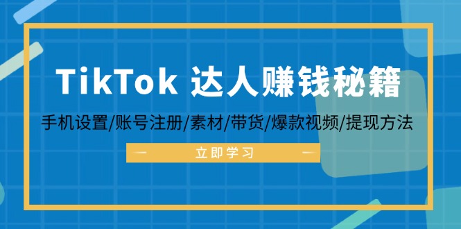 TikTok&达人赚钱秘籍 手机设置/账号注册/素材/带货/爆款视频/提现方法-创新Ovo
