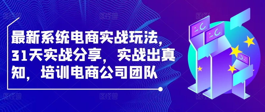 最新系统电商实战玩法，31天实战分享，实战出真知，培训电商公司团队-创新Ovo