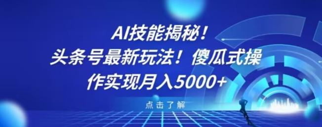 AI技能揭秘！头条号最新玩法！傻瓜式操作实现月入5000+-创新Ovo