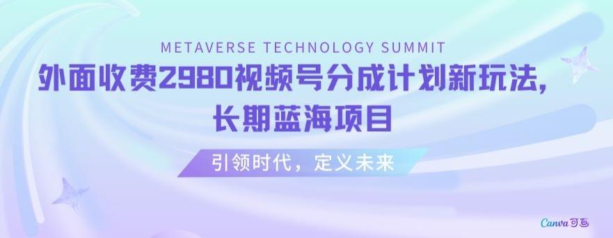 外面收费2980视频号分成计划最新玩法，长期蓝海项目【揭秘】-创新Ovo