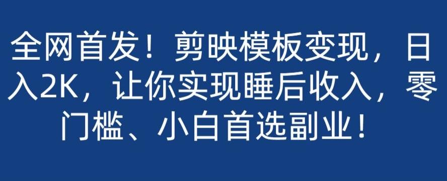 全网首发！剪映模板变现，日入2K，让你实现睡后收入，零门槛、小白首选副业！-创新Ovo