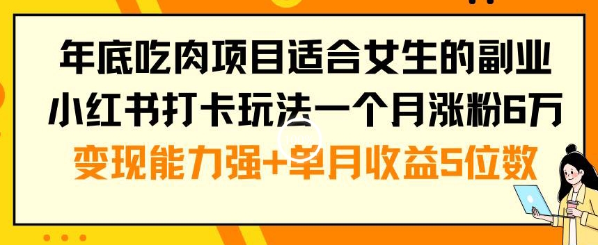 年底吃肉项目适合女生的副业小红书打卡玩法一个月涨粉6万+变现能力强+单月收益5位数【揭秘】-创新Ovo