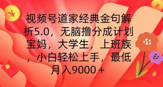视频号道家经典金句解析5.0.无脑撸分成计划，小白轻松上手，最低月入9000+【揭秘】-创新Ovo