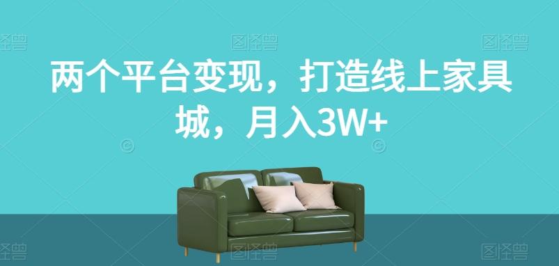 两个平台变现，打造线上家具城，月入3W+【揭秘】-创新Ovo
