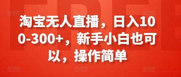 淘宝无人直播，日入100-300+，新手小白也可以，操作简单-创新Ovo