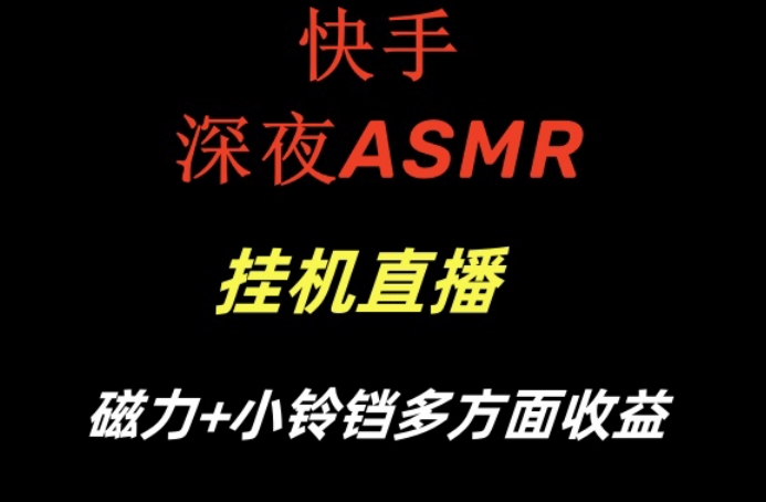 快手深夜ASMR挂机直播，磁力+小铃铛收益(附带工具和5G素材)【揭秘】-创新Ovo