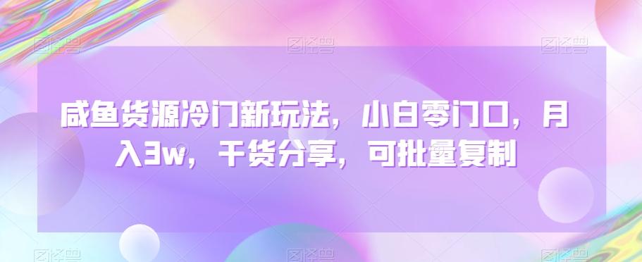 咸鱼货源冷门新玩法，小白零门口，月入3w，干货分享，可批量复制-创新Ovo