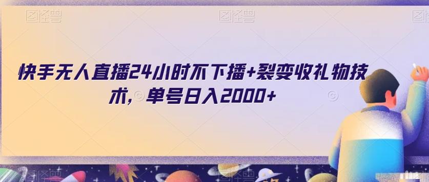快手无人直播24小时不下播+裂变收礼物技术，单号日入2000+【揭秘】-创新Ovo