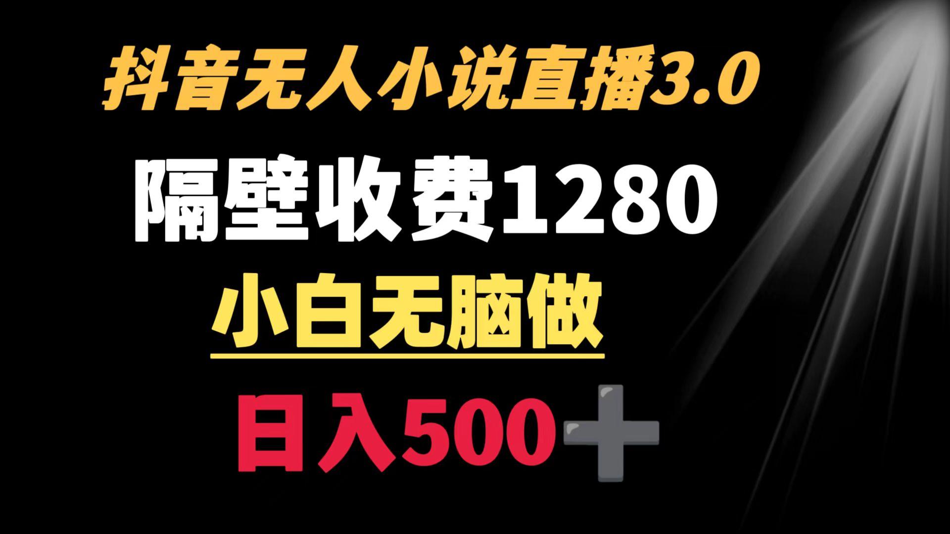 抖音小说无人3.0玩法 隔壁收费1280  轻松日入500+-创新Ovo