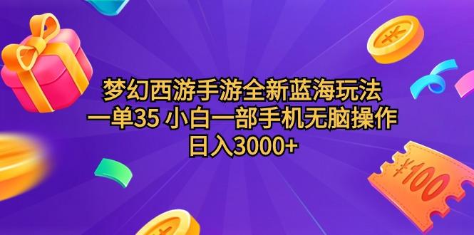 (9612期)梦幻西游手游全新蓝海玩法 一单35 小白一部手机无脑操作 日入3000+轻轻…-创新Ovo