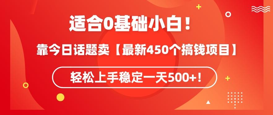 靠今日话题玩法卖【最新450个搞钱玩法合集】，轻松上手稳定一天500+【揭秘】-创新Ovo