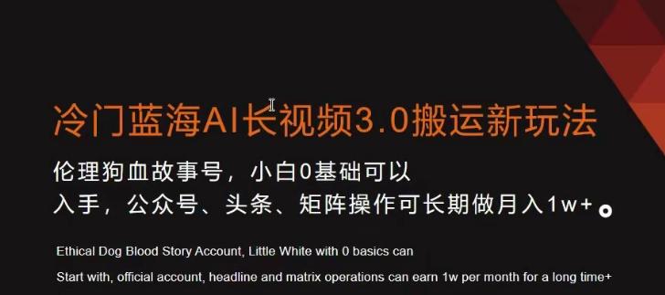 冷门蓝海AI长视频3.0搬运新玩法，小白0基础可以入手，公众号、头条、矩阵操作可长期做月入1w+【揭秘】-创新Ovo