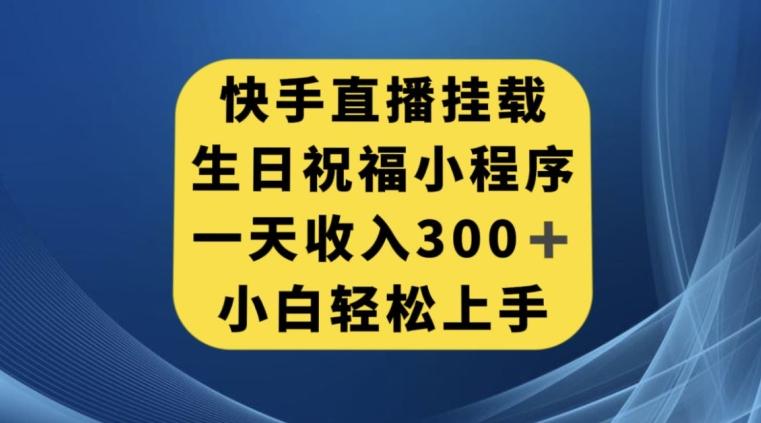 快手挂载生日祝福小程序，一天收入300+，小白轻松上手【揭秘】-创新Ovo