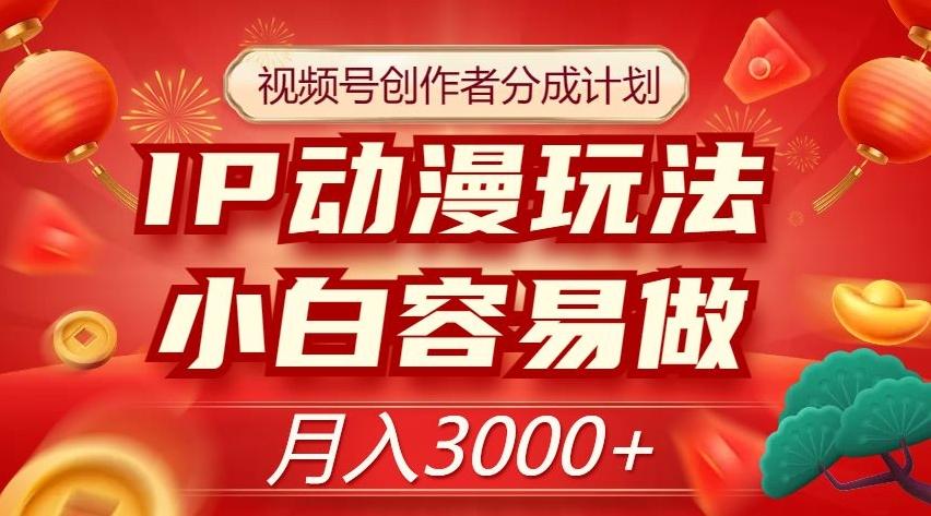 视频号创作者分成计划，IP动漫玩法，小白容易做，月入3000+【揭秘】-创新Ovo