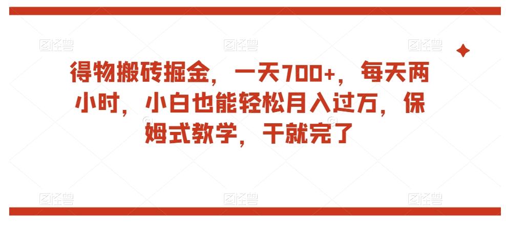 得物搬砖掘金，一天700+，每天两小时，小白也能轻松月入过万，保姆式教学，干就完了-创新Ovo
