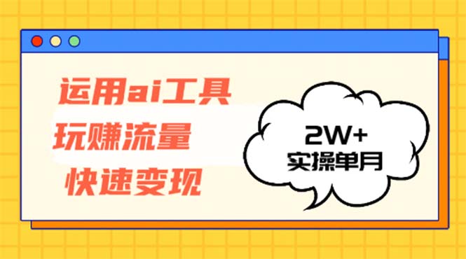 运用AI工具玩赚流量快速变现 实操单月2w+-创新Ovo