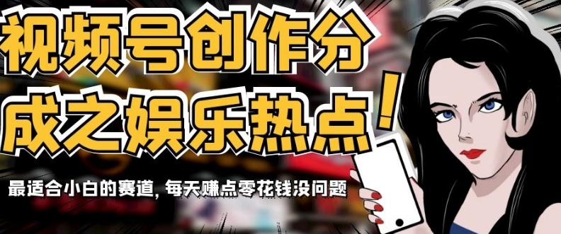 视频号创作分成之娱乐热点，最适合小白的赛道，每天赚点零花钱没问题【揭秘】-创新Ovo