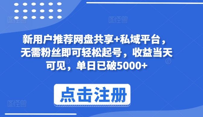 新用户推荐网盘共享+私域平台，无需粉丝即可轻松起号，收益当天可见，单日已破5000+【揭秘】-创新Ovo