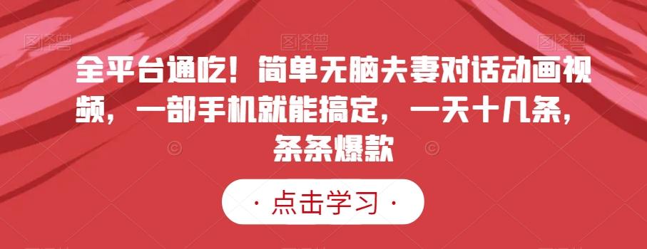 全平台通吃！简单无脑夫妻对话动画视频，一部手机就能搞定，一天十几条，条条爆款【揭秘】-创新Ovo