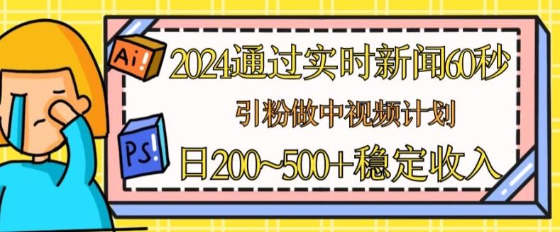 2024通过实时新闻60秒，引粉做中视频计划或者流量主，日几张稳定收入【揭秘】-创新Ovo