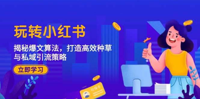 玩转小红书：揭秘爆文算法，打造高效种草与私域引流策略-创新Ovo