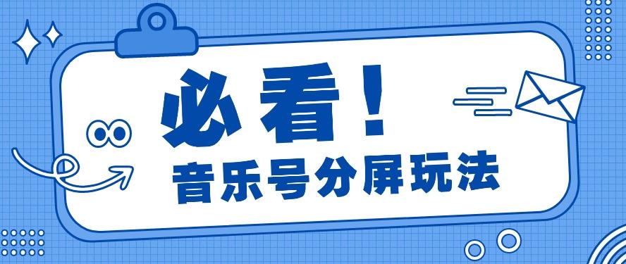 音乐号分屏玩法，疯狂涨粉，多种拓展变现方式月收入过万【视频教程】-创新Ovo