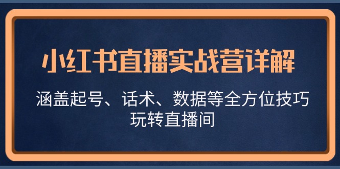 小红书直播实战营详解，涵盖起号、话术、数据等全方位技巧，玩转直播间-创新Ovo