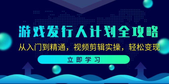 游戏发行人计划全攻略：从入门到精通，视频剪辑实操，轻松变现-创新Ovo