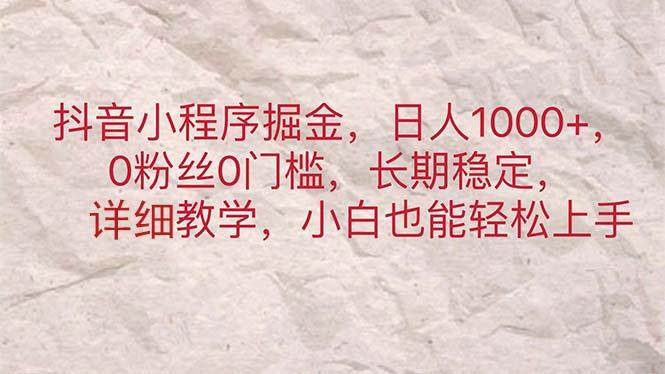 抖音小程序掘金，日人1000+，0粉丝0门槛，长期稳定，小白也能轻松上手-创新Ovo