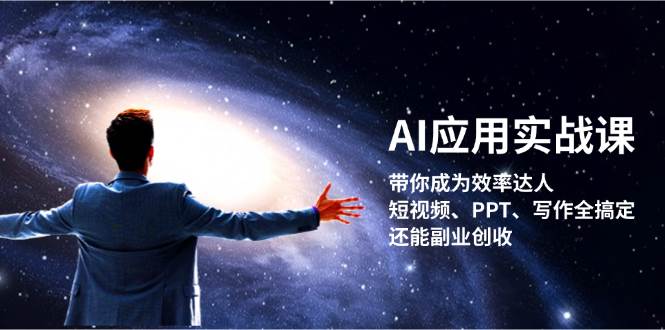 AI应用实战课：带你成为效率达人！短视频、PPT、写作全搞定，还能副业创收-创新Ovo