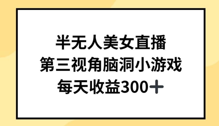 半无人美女直播，第三视角脑洞小游戏，每天收益300+【揭秘】-创新Ovo
