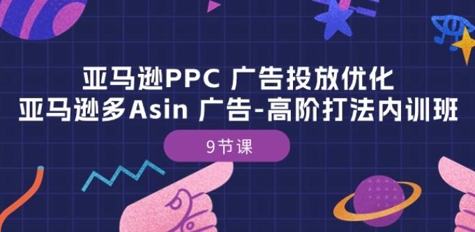 亚马逊PPC 广告投放优化：亚马逊多Asin 广告-高阶打法内训班-9节课-创新Ovo