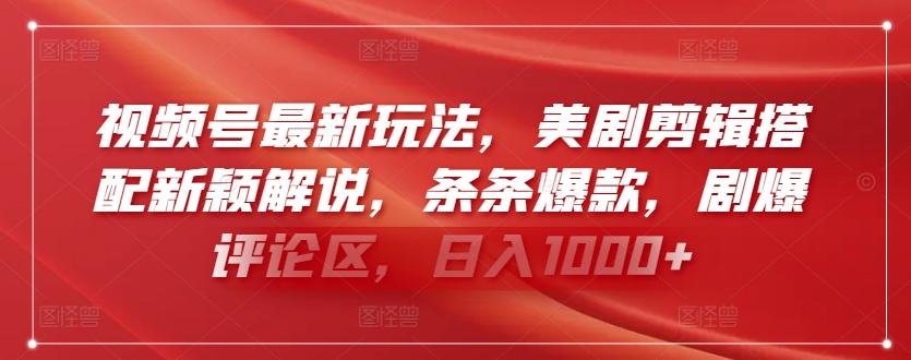 视频号最新玩法，美剧剪辑搭配新颖解说，条条爆款，剧爆评论区，日入1000+【揭秘】-创新Ovo