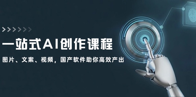 一站式AI创作课程：图片、文案、视频，国产软件助你高效产出-创新Ovo