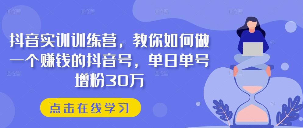 抖音实训训练营，教你如何做一个赚钱的抖音号，单日单号增粉30万-创新Ovo