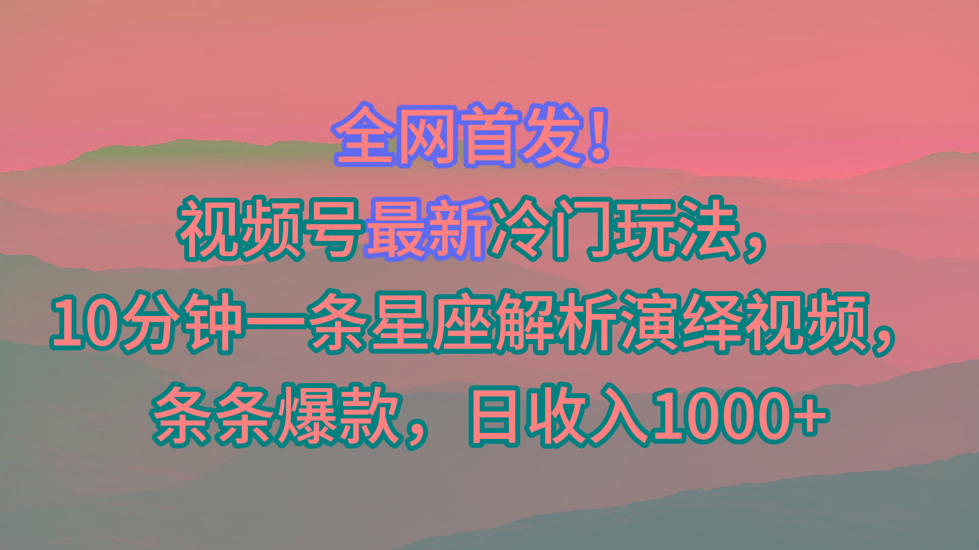 视频号最新冷门玩法，10分钟一条星座解析演绎视频，条条爆款，日收入1000+-创新Ovo