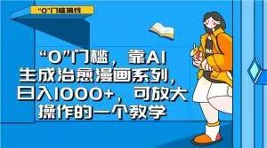“0”门槛，靠AI生成治愈漫画系列，日入1000+，可放大操作的一个教学-创新Ovo