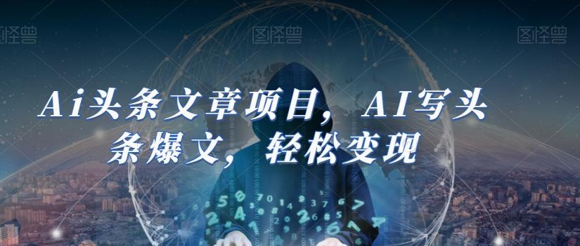 Ai头条文章项目，AI写头条爆文，轻松变现-创新Ovo