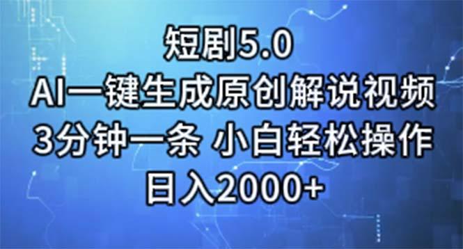 短剧5.0  AI一键生成原创解说视频 3分钟一条 小白轻松操作 日入2000+-创新Ovo