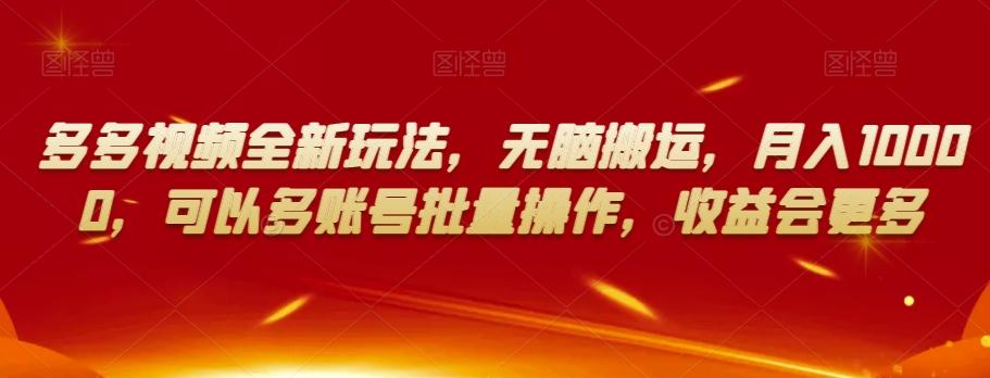多多视频全新玩法，无脑搬运，月入10000，可以多账号批量操作，收益会更多【揭秘】-创新Ovo