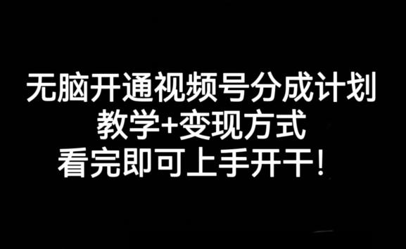 无脑开通视频号分成计划，教学+变现方式，看完即可上手开干!-创新Ovo