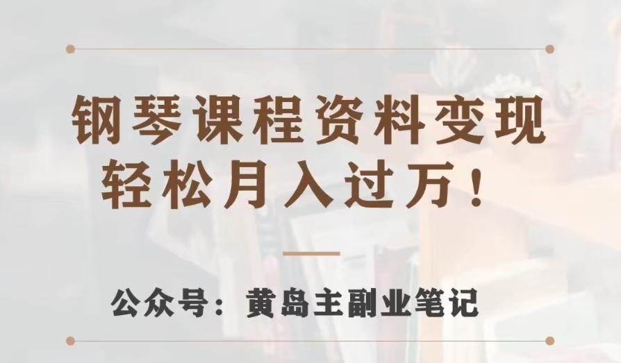 黄岛主·钢琴课程资料变现分享课，视频版一条龙实操玩法分享给你-创新Ovo