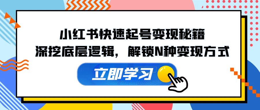 小红书快速起号变现秘籍：深挖底层逻辑，解锁N种变现方式-创新Ovo